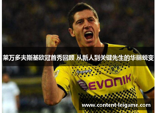莱万多夫斯基欧冠首秀回顾 从新人到关键先生的华丽蜕变