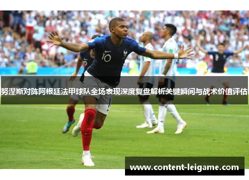 努涅斯对阵阿根廷法甲球队全场表现深度复盘解析关键瞬间与战术价值评估 努涅斯对阵阿根廷法甲球队全场表现深度复盘解析关键瞬间与战术价值评估