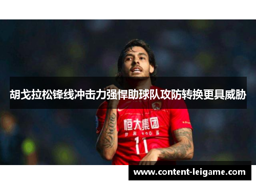 胡戈拉松锋线冲击力强悍助球队攻防转换更具威胁