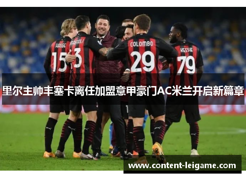 里尔主帅丰塞卡离任加盟意甲豪门AC米兰开启新篇章
